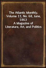 The Atlantic Monthly, Volume 11, No. 68, June, 1863A Magazine of Literature, Art, and Politics