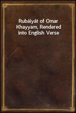 Rubaiyat of Omar Khayyam, Rendered into English Verse