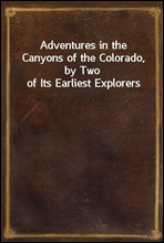 Adventures in the Canyons of the Colorado, by Two of Its Earliest Explorers