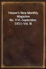 Harper`s New Monthly MagazineNo. XVI.-September, 1851-Vol. III.