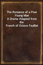 The Romance of a Poor Young ManA Drama Adapted from the French of Octave Feuillet