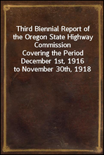 Third Biennial Report of the Oregon State Highway CommissionCovering the Period December 1st, 1916 to November 30th, 1918