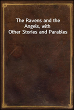 The Ravens and the Angels, with Other Stories and Parables