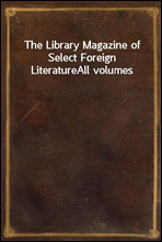 The Library Magazine of Select Foreign LiteratureAll volumes