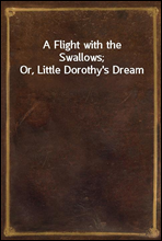 A Flight with the Swallows; Or, Little Dorothy`s Dream