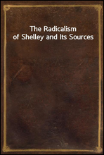 The Radicalism of Shelley and Its Sources