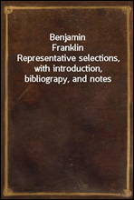 Benjamin FranklinRepresentative selections, with introduction, bibliograpy, and notes