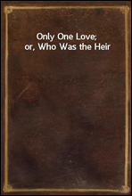 Only One Love; or, Who Was the Heir