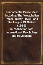 Fundamental Peace Ideas including The Westphalian Peace Treaty (1648) and The League Of Nations (1919)in connection with International Psychology and Revolutions