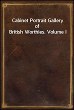 Cabinet Portrait Gallery of British Worthies. Volume I
