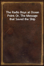 The Radio Boys at Ocean Point; Or, The Message that Saved the Ship