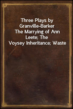 Three Plays by Granville-BarkerThe Marrying of Ann Leete; The Voysey Inheritance; Waste