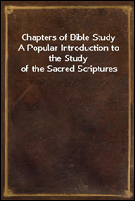 Chapters of Bible StudyA Popular Introduction to the Study of the Sacred Scriptures