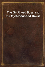 The Go Ahead Boys and the Mysterious Old House
