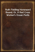 Ruth Fielding Homeward Bound; Or, A Red Cross Worker's Ocean Perils