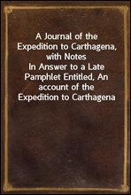 A Journal of the Expedition to Carthagena, with NotesIn Answer to a Late Pamphlet Entitled, An account of the Expedition to Carthagena