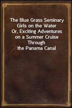 The Blue Grass Seminary Girls on the WaterOr, Exciting Adventures on a Summer Cruise Through the Panama Canal