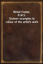 Birket Foster, R.W.S.Sixteen examples in colour of the artist's work