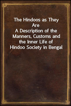 The Hindoos as They AreA Description of the Manners, Customs and the Inner Life of Hindoo Society in Bengal