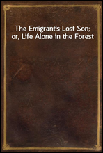 The Emigrant`s Lost Son; or, Life Alone in the Forest