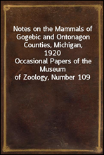 Notes on the Mammals of Gogebic and Ontonagon Counties, Michigan, 1920Occasional Papers of the Museum of Zoology, Number 109