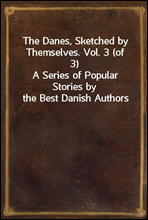 The Danes, Sketched by Themselves. Vol. 3 (of 3)A Series of Popular Stories by the Best Danish Authors
