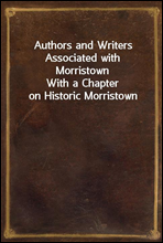 Authors and Writers Associated with MorristownWith a Chapter on Historic Morristown