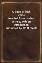 A Book of Irish VerseSelected from modern writers, with an introduction and notes by W. B. Yeats