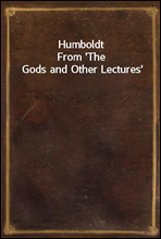 HumboldtFrom `The Gods and Other Lectures`