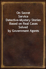 On Secret ServiceDetective-Mystery Stories Based on Real Cases Solved by Government Agents