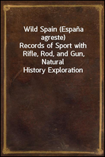Wild Spain (Espana agreste)Records of Sport with Rifle, Rod, and Gun, Natural History Exploration