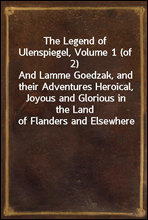 The Legend of Ulenspiegel, Volume 1 (of 2)And Lamme Goedzak, and their Adventures Heroical, Joyous and Glorious in the Land of Flanders and Elsewhere