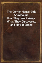 The Corner House Girls SnowboundHow They Went Away, What They Discovered, and How It Ended
