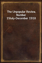 The Unpopular Review, Number 19July-December 1918