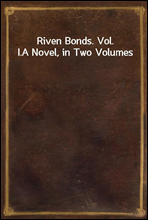 Riven Bonds. Vol. I.A Novel, in Two Volumes