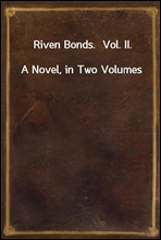 Riven Bonds.  Vol. II.A Novel, in Two Volumes