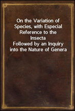 On the Variation of Species, with Especial Reference to the InsectaFollowed by an Inquiry into the Nature of Genera