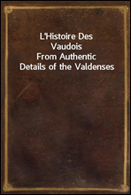 L'Histoire Des VaudoisFrom Authentic Details of the Valdenses