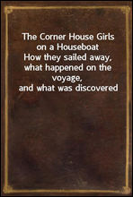 The Corner House Girls on a HouseboatHow they sailed away, what happened on the voyage, and what was discovered