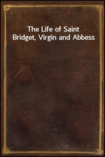 The Life of Saint Bridget, Virgin and Abbess