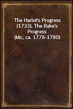The Harlot's Progress (1733), The Rake's Progress (Ms., ca. 1778-1780)