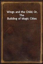 Wings and the Child; Or, The Building of Magic Cities