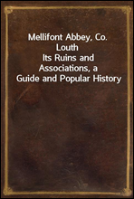 Mellifont Abbey, Co. LouthIts Ruins and Associations, a Guide and Popular History