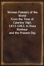 Women Painters of the WorldFrom the Time of Caterina Vigri, 1413-1463, to Rosa Bonheur and the Present Day