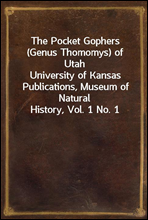 The Pocket Gophers (Genus Thomomys) of UtahUniversity of Kansas Publications, Museum of Natural History, Vol. 1 No. 1
