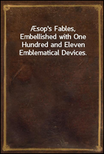 Æsop`s Fables, Embellished with One Hundred and Eleven Emblematical Devices.