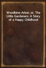 Woodbine-Arbor; or, The Little Gardeners