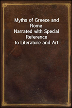 Myths of Greece and RomeNarrated with Special Reference to Literature and Art