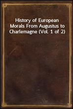 History of European Morals From Augustus to Charlemagne (Vol. 1 of 2)