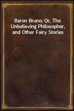 Baron Bruno; Or, The Unbelieving Philosopher, and Other Fairy Stories